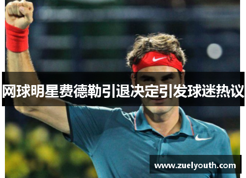 网球明星费德勒引退决定引发球迷热议