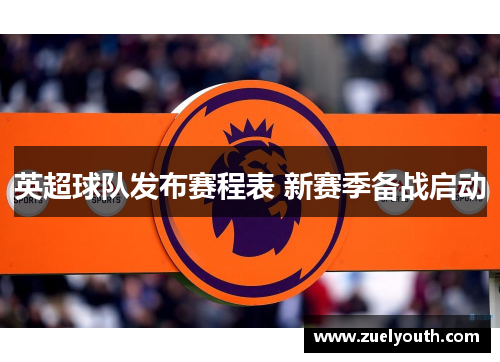 英超球队发布赛程表 新赛季备战启动