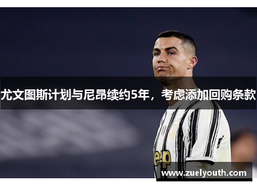 尤文图斯计划与尼昂续约5年，考虑添加回购条款